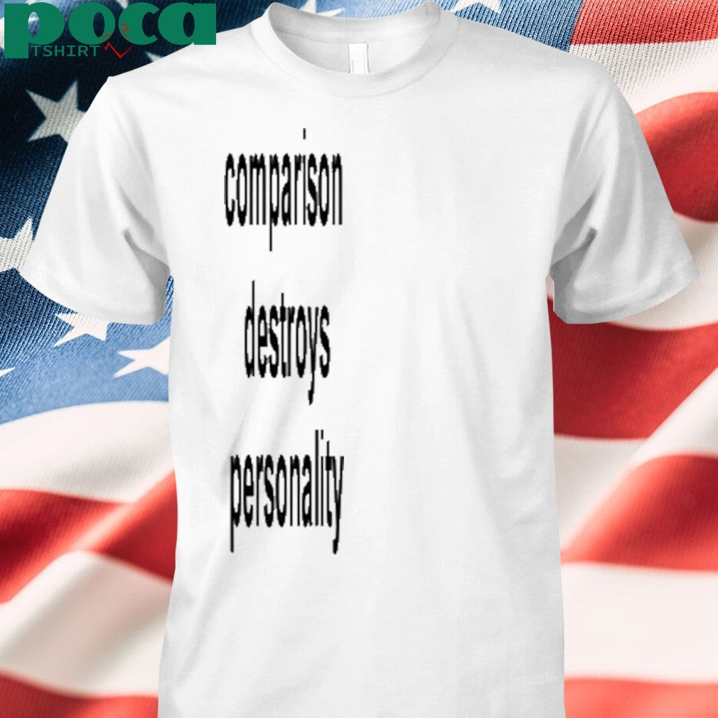 Comparison Destroys Personality shirt
