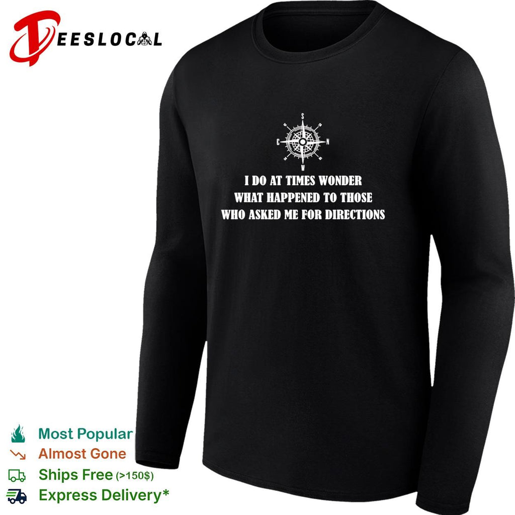 Compass rose I do at times wonder what happened to those who asked me for directions shirt