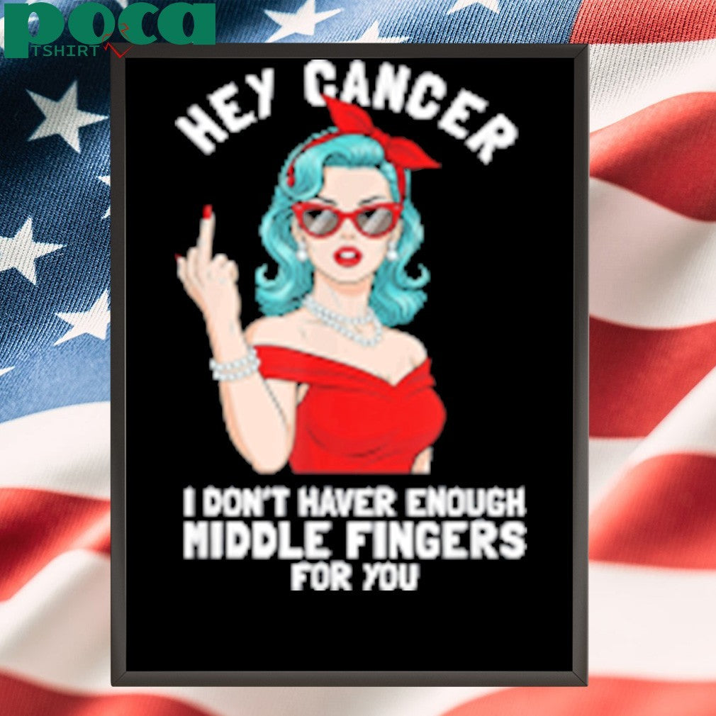 Cool Hey Cancer I Don’t Have Enough Middle Finger Fck Cancer shirt