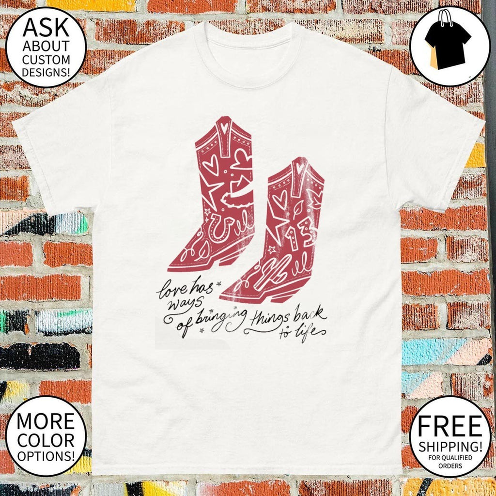 Cowboy boots love has ways of bringing things back to life TS shirt