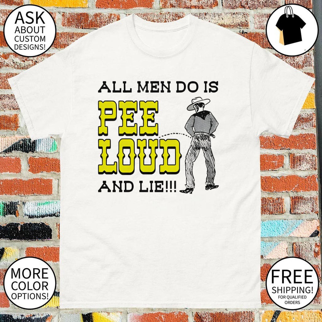 Cowboy pee all men do is pee loud and lie shirt