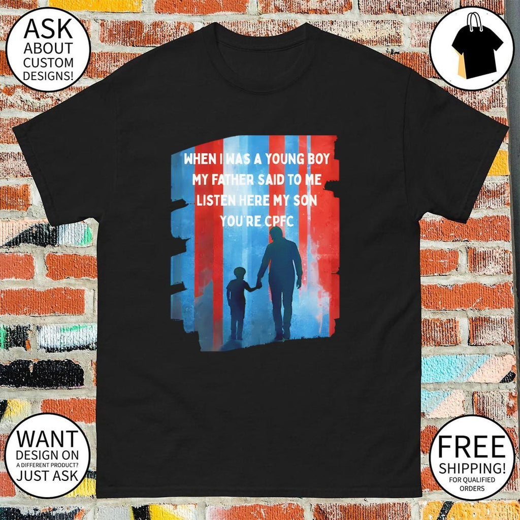 Crystal Palace Father Son When I was a young boy my Father said to me listen here my son you’re CPFC shirt
