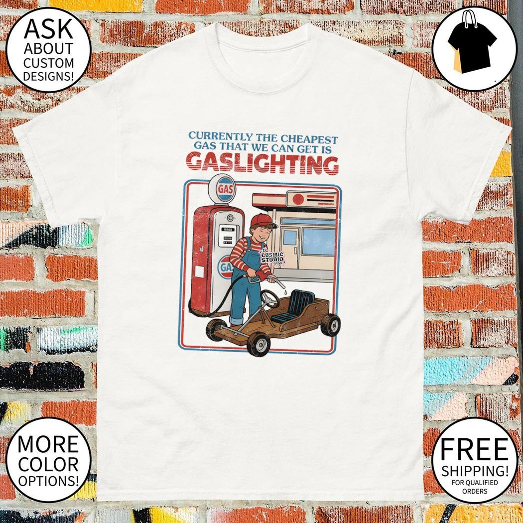 Currently The Cheapest Gas That We Can Get Is Gaslighting Gas shirt