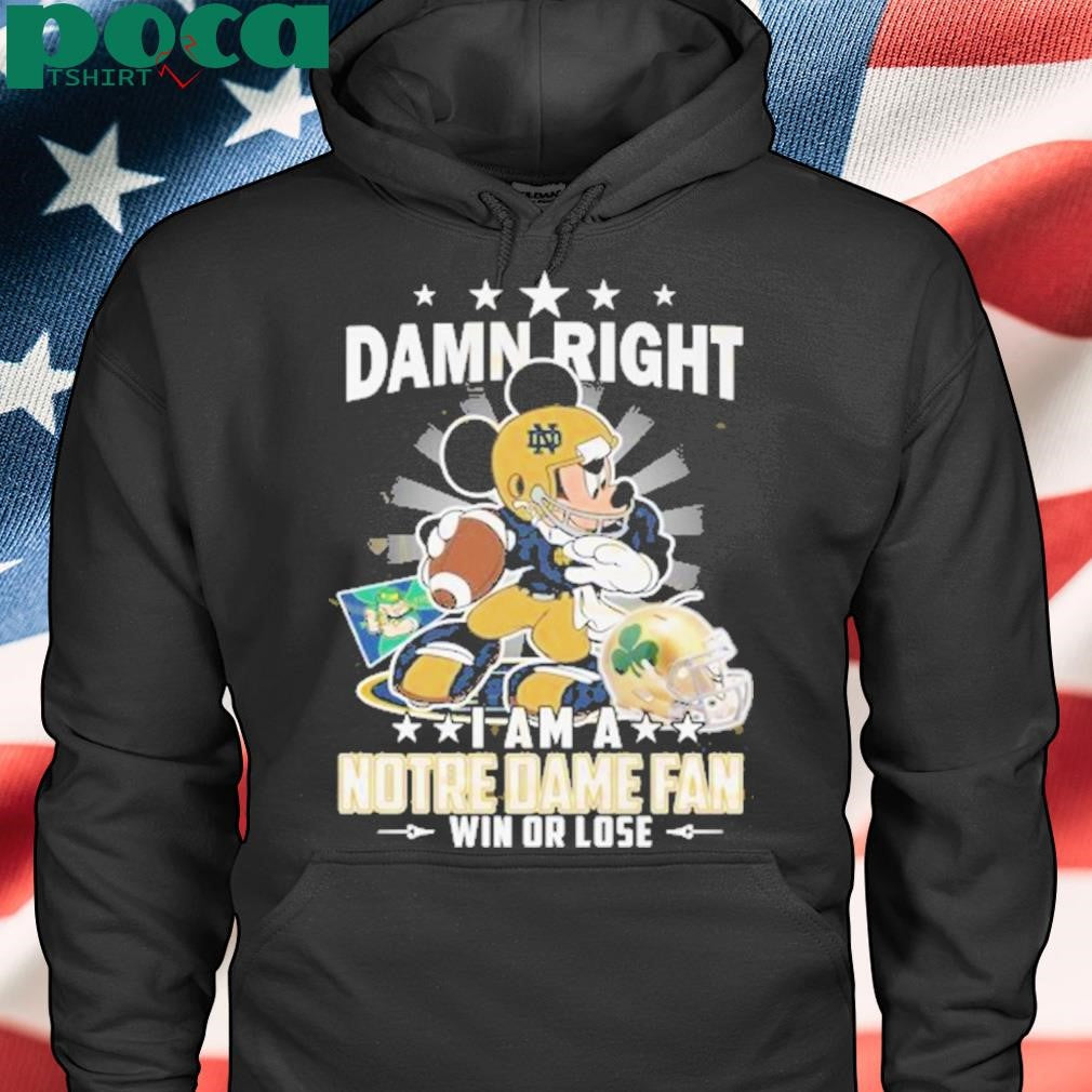 Damn Right I Am A Notre Dame Fighting Irish Fan Win Or Lose Shirt