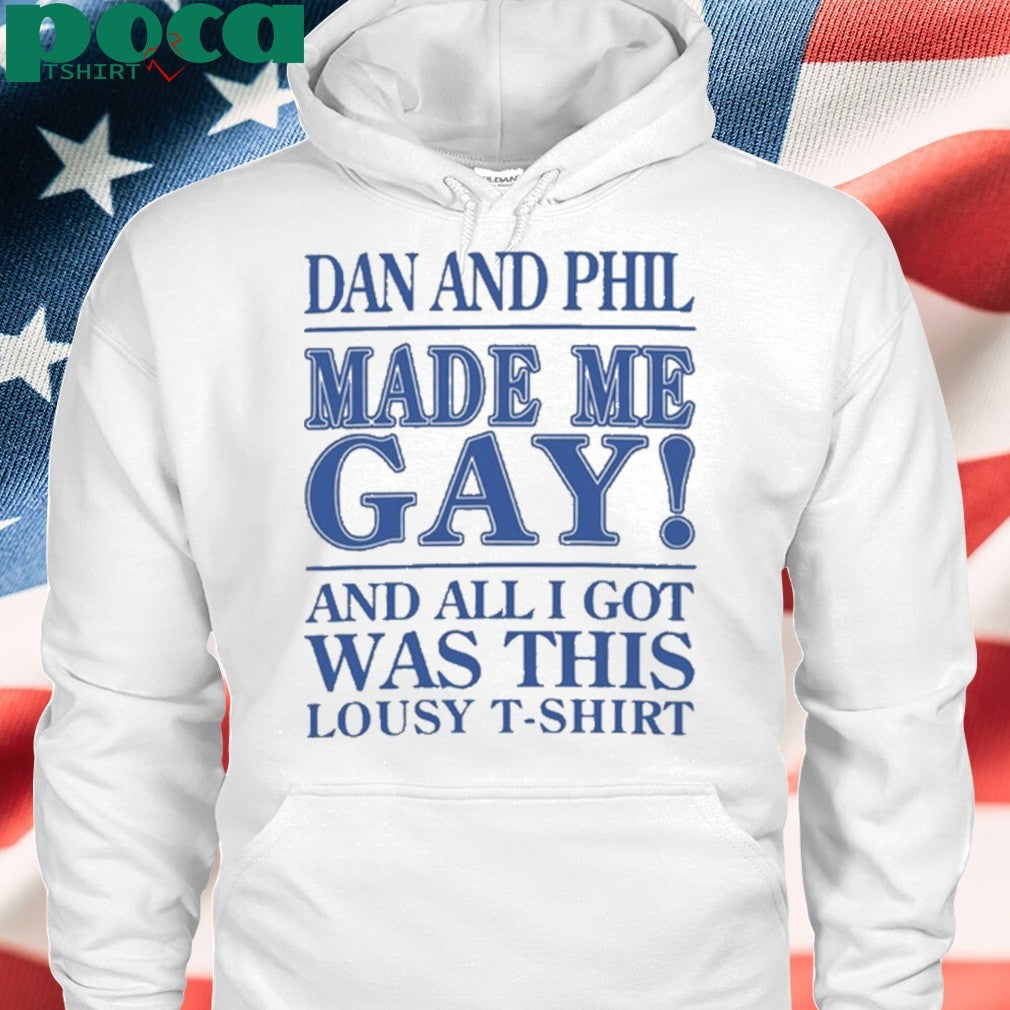 Dan And Phil Made Me Gay shirt