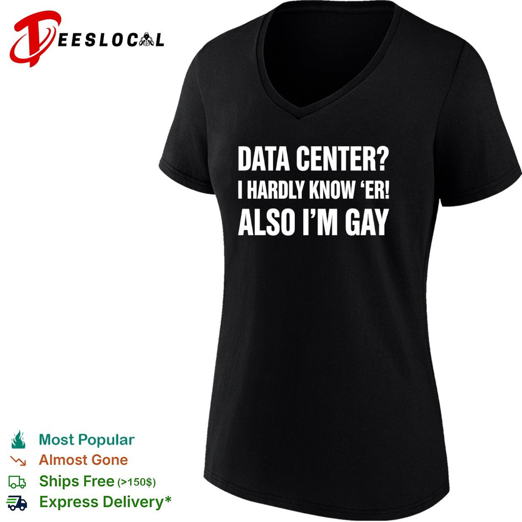 Data center I hardly know er also Im gay text shirt