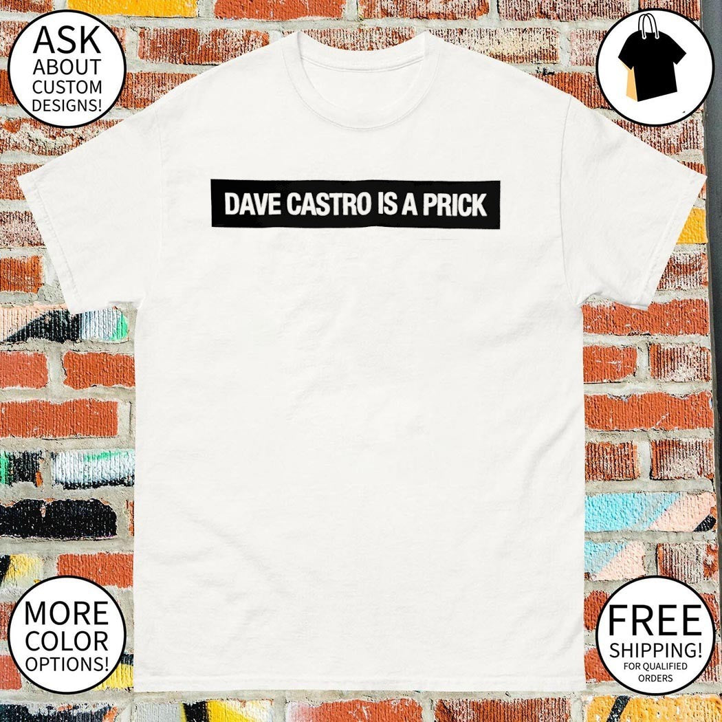 Dave castro is a prick shirt