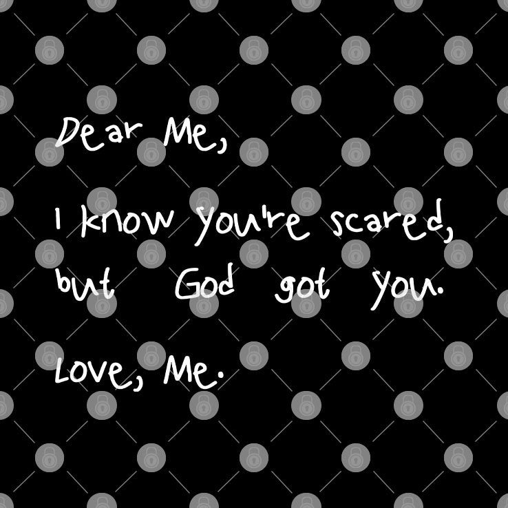 Dear Me I Know You’re Scared But God Got You Love Me T Shirt
