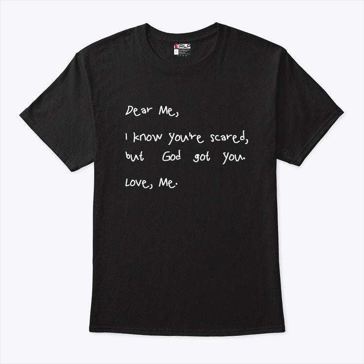 Dear Me I Know You’re Scared But God Got You Love Me T Shirt
