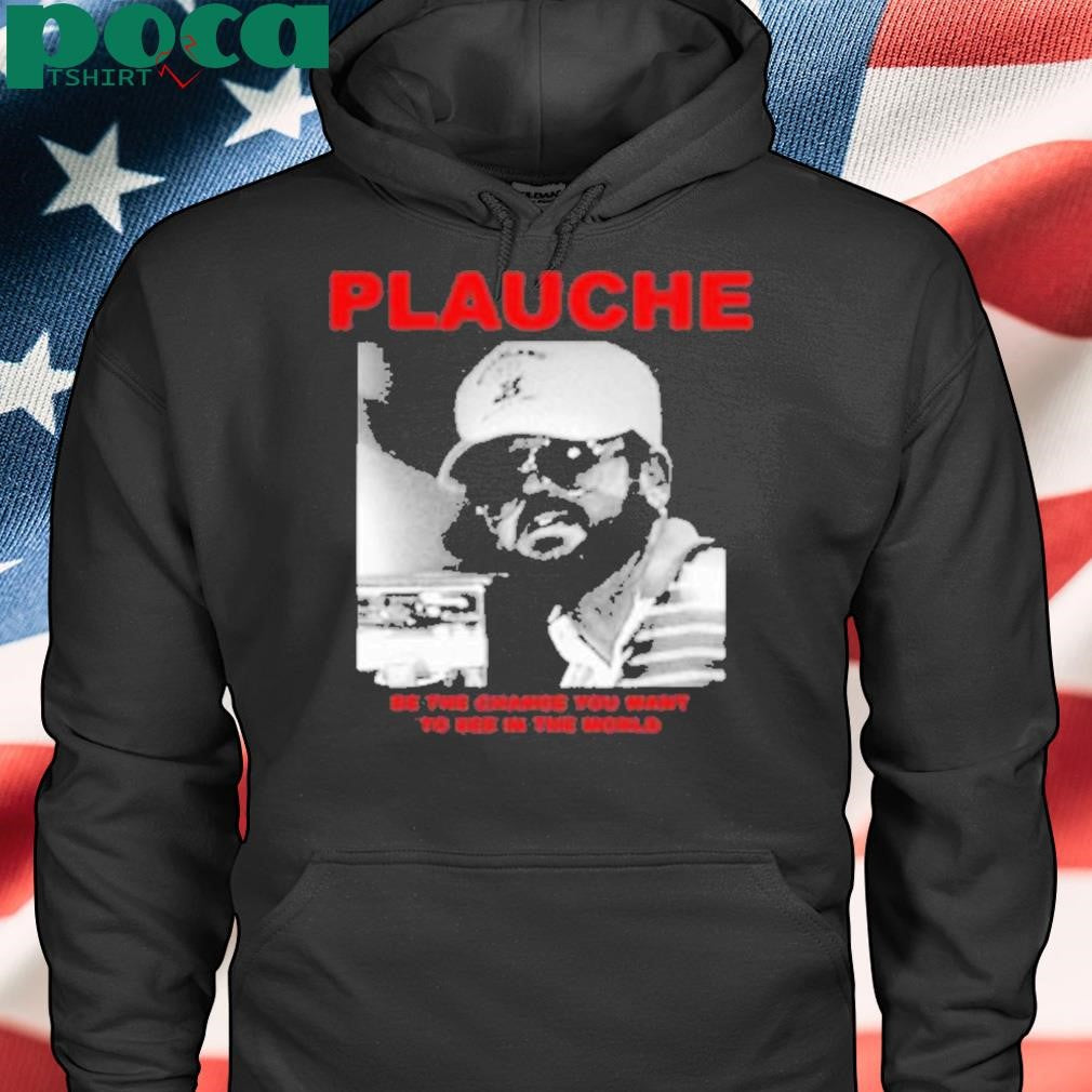 Deathrattlemarket Plauche Be The Change You Want To See In The World Shirt