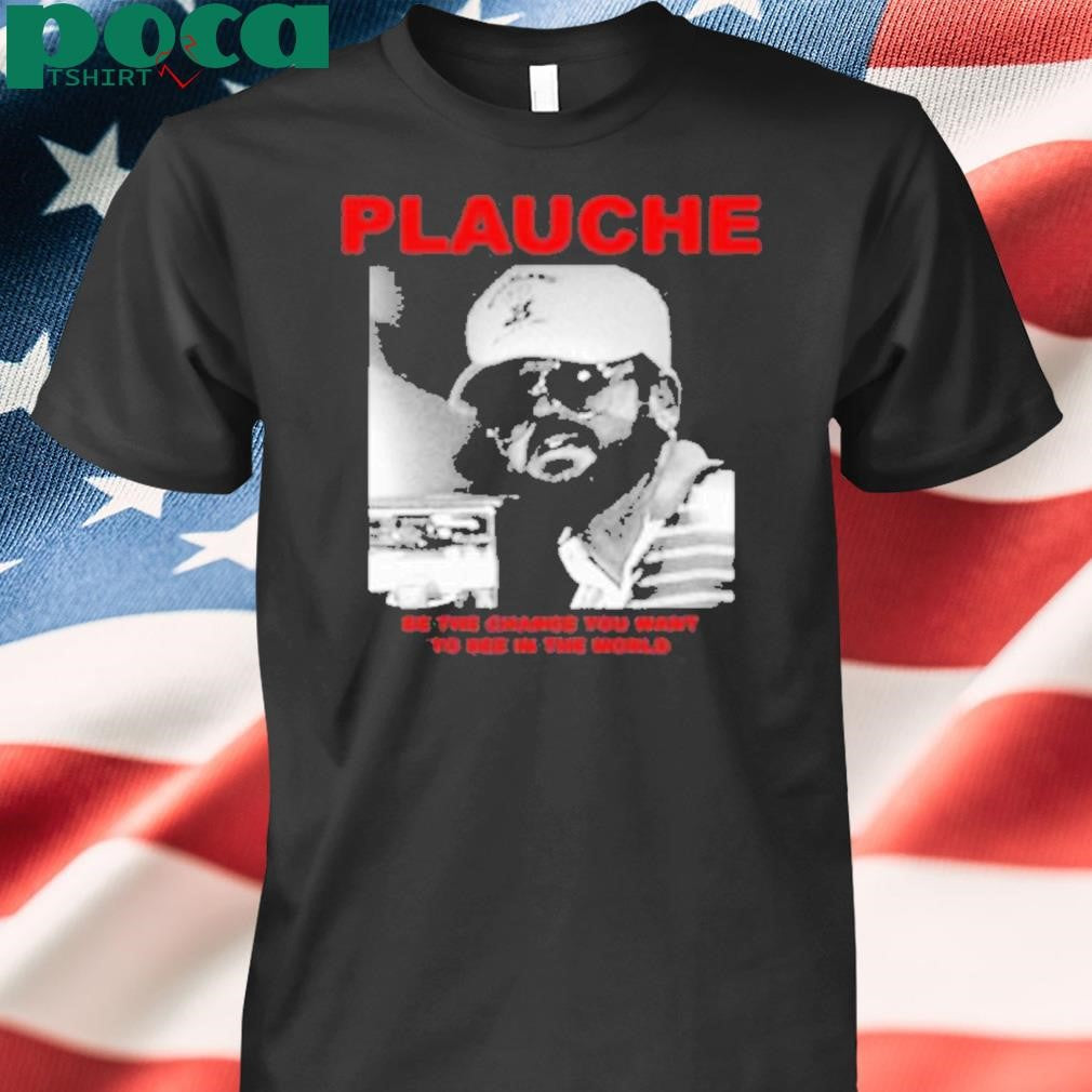 Deathrattlemarket Plauche Be The Change You Want To See In The World Shirt