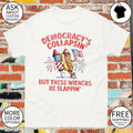 Democracy’s Collapsing But These Wieners Be Slappin’ 4th Of July Hot Dog shirt