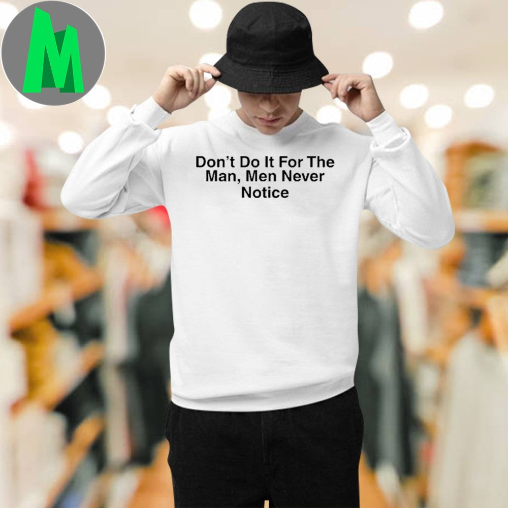 Design Don’t Do It For The Man Men Never Notice Funny Slogan T-Shirt