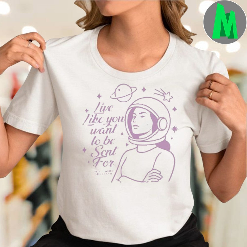 Design Live Like You Want To Be Sent For Astronaut True Crime Shirt