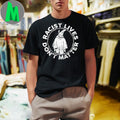 Design Racist Lives Don’t Matter Shirt