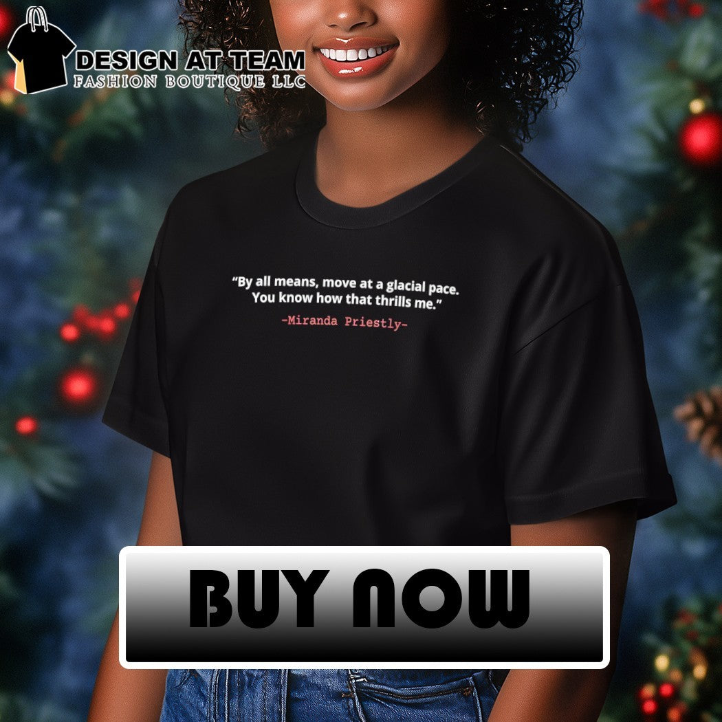 Devil Wears Prada Miranda Priestly by all means move at a glacial pace you know how that thrills me shirt