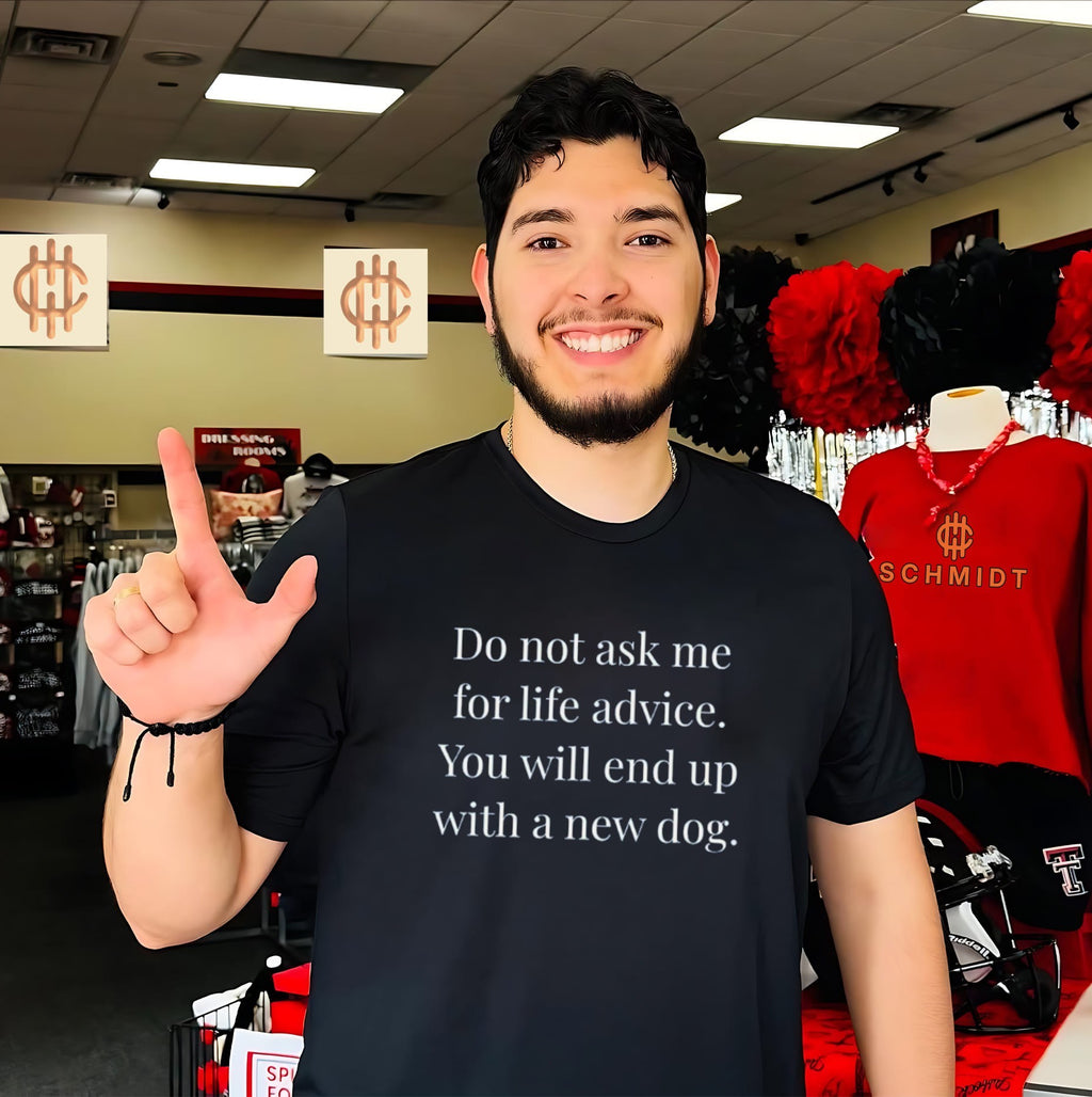Do Not Ask Me for Life Advice You Will End Up with a New Dog shirt