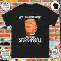 Donald Trump he’s like a president but for stupid people shirt