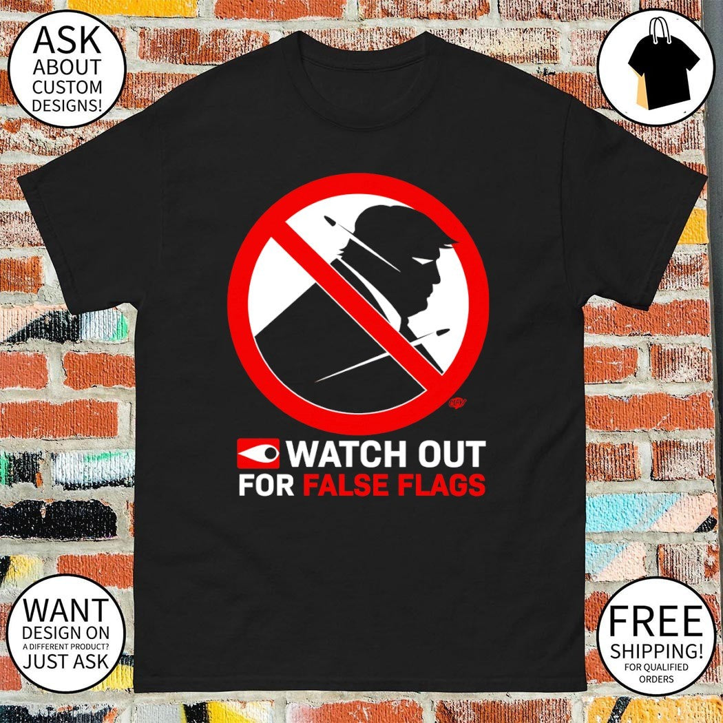 Donald Trump watch out for false flags shirt
