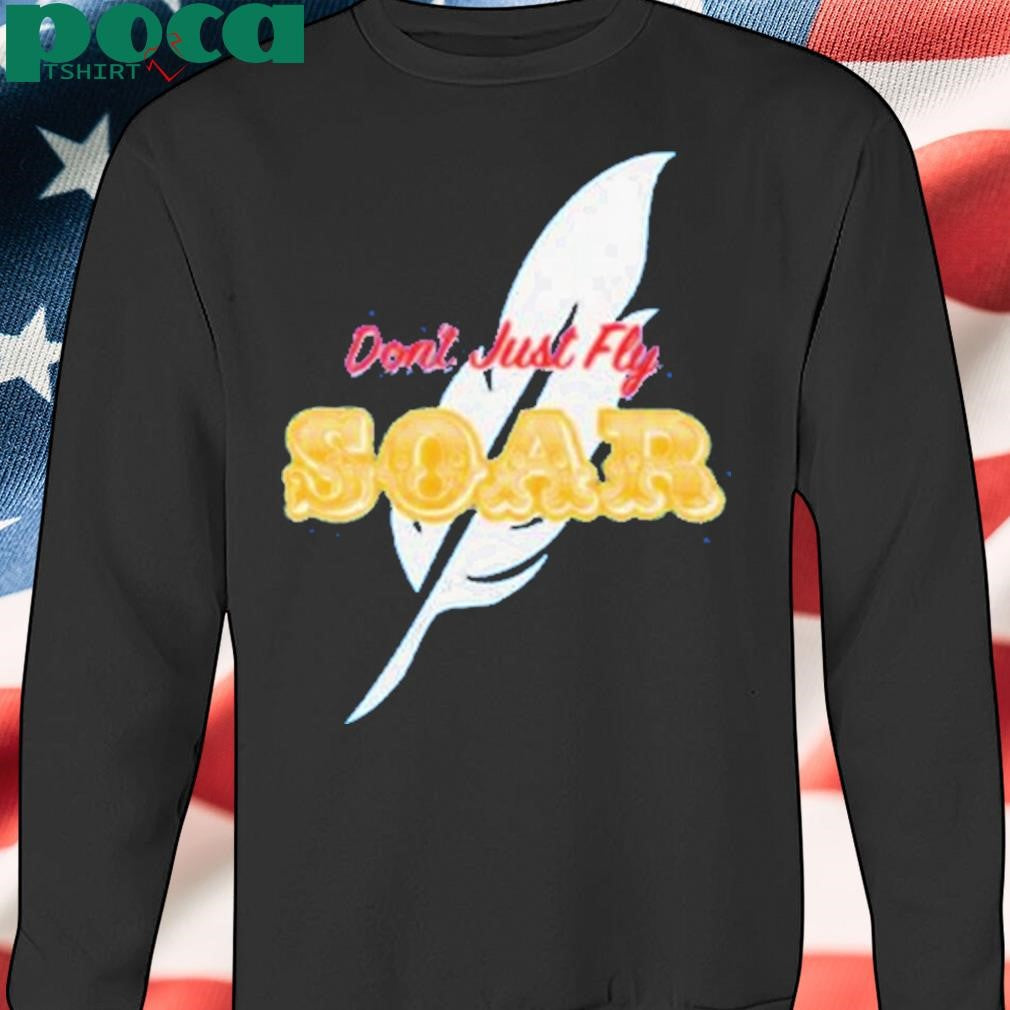 Don’t Just Fly Soar Shirt