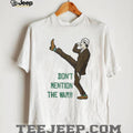 Dont Mention The War Vintage British Comedy Silly Walk Shirt