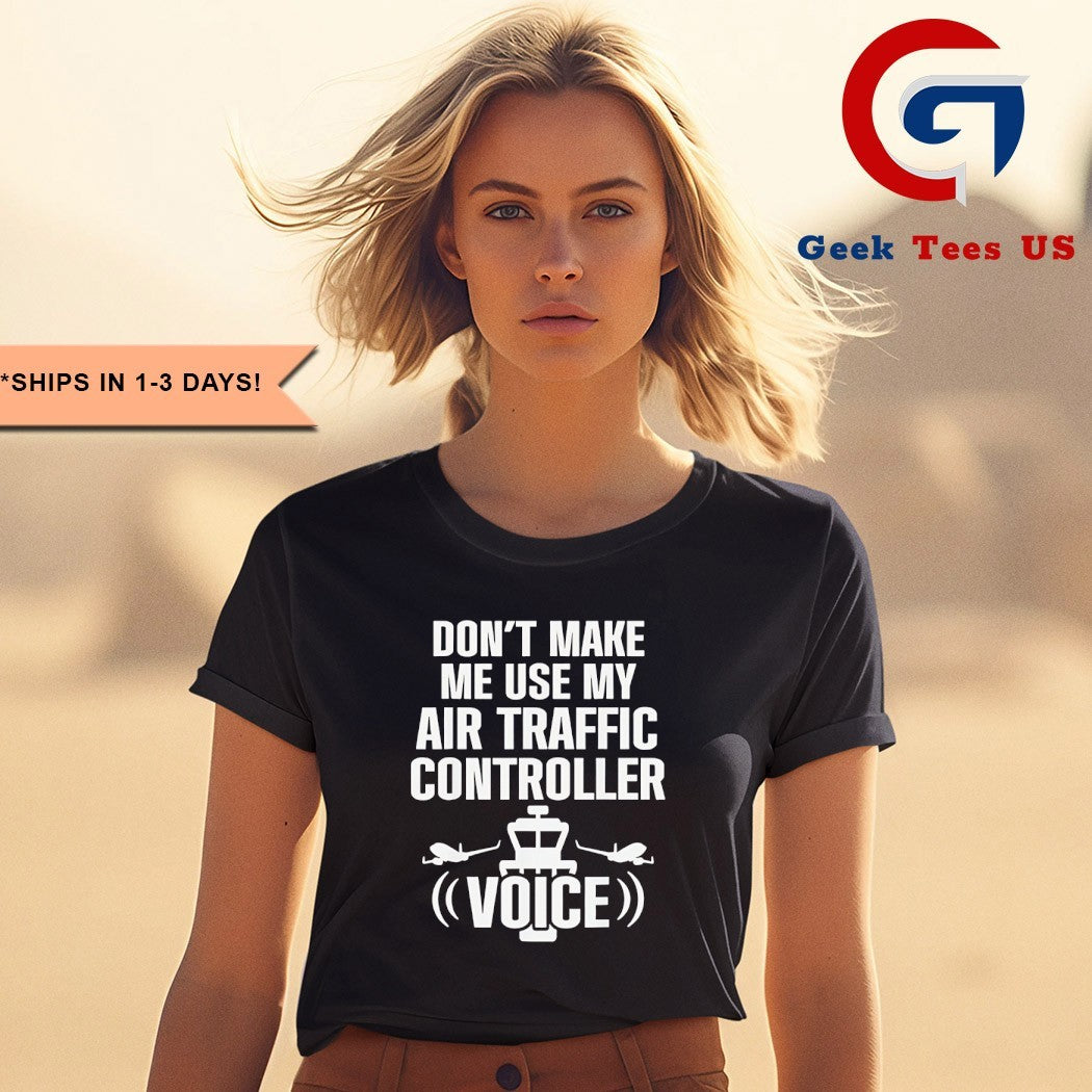 Don’t make me use my air traffic controller voice flight plane shirt