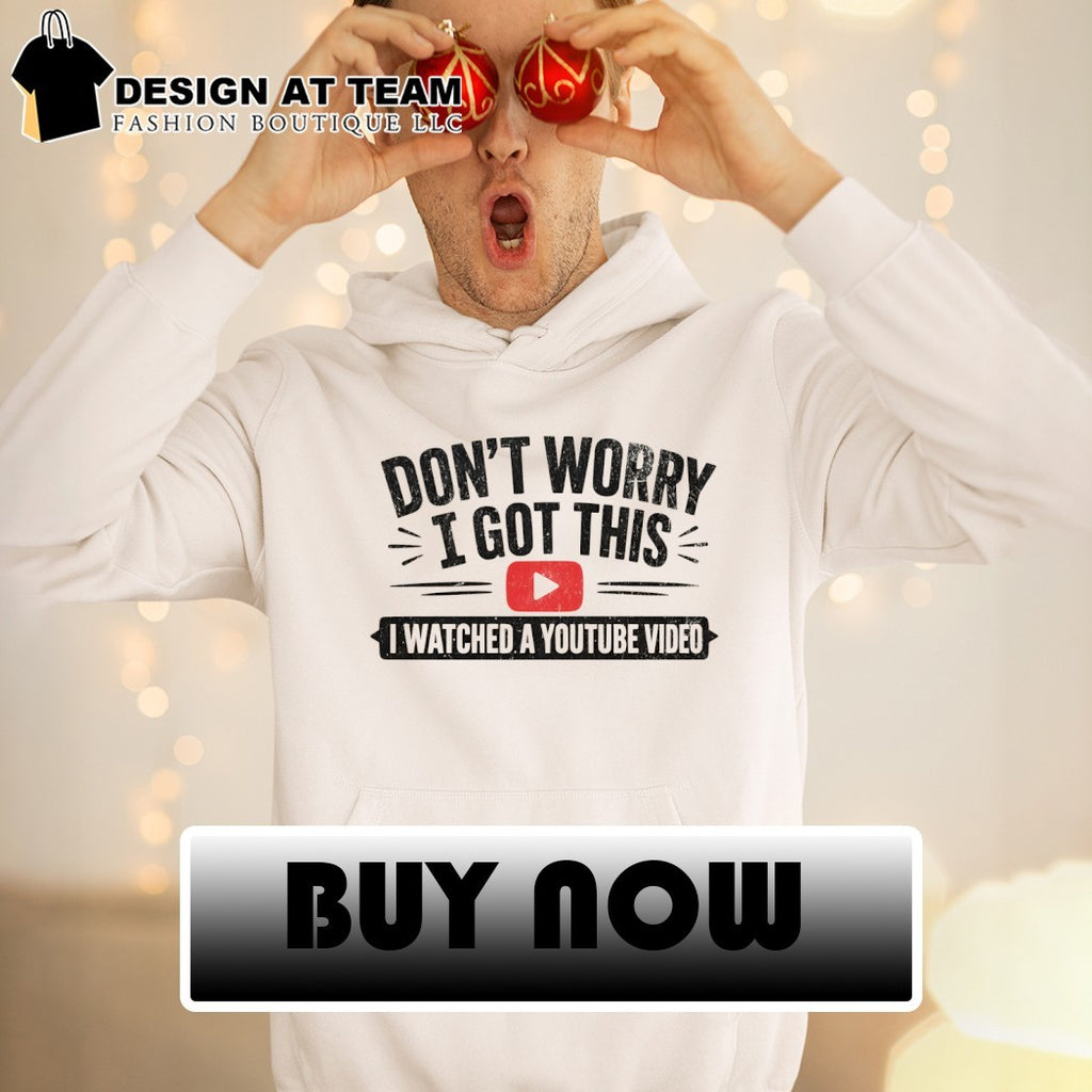 Don’t worry I got this I watched a youtube video shirt