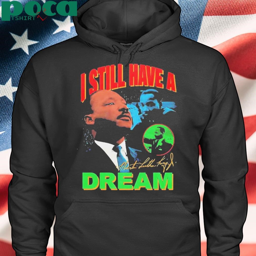 Dr Martin Luther King I Still Have A Dream Shirt