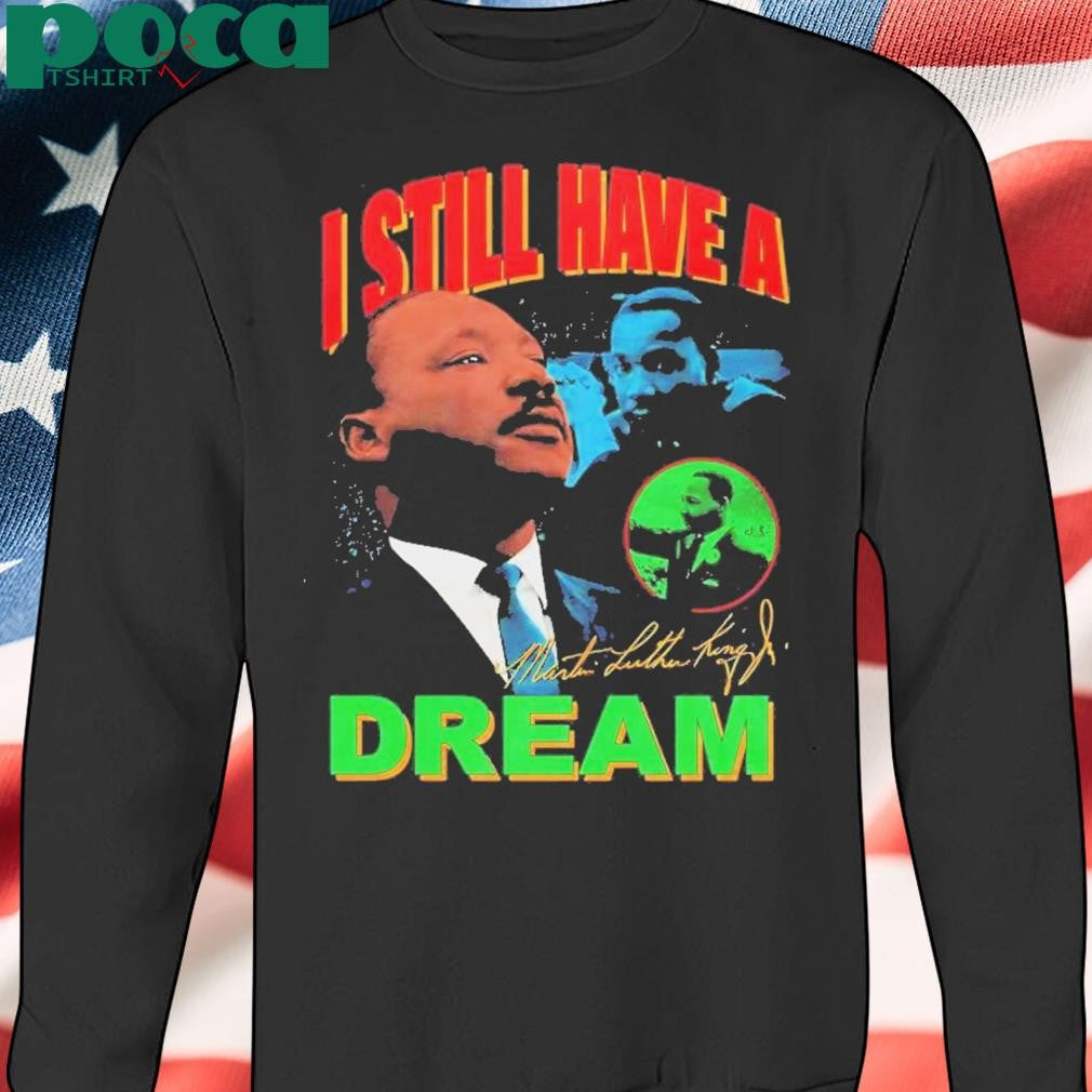 Dr Martin Luther King I Still Have A Dream Shirt