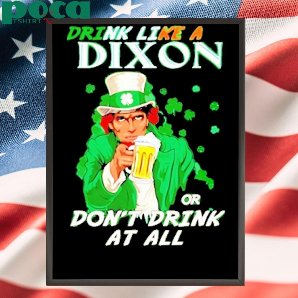Drink Like A Dixon Or Dont Drink At All Shirt