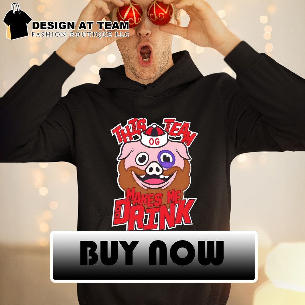 Drunk og pig this team makes me drink shirt