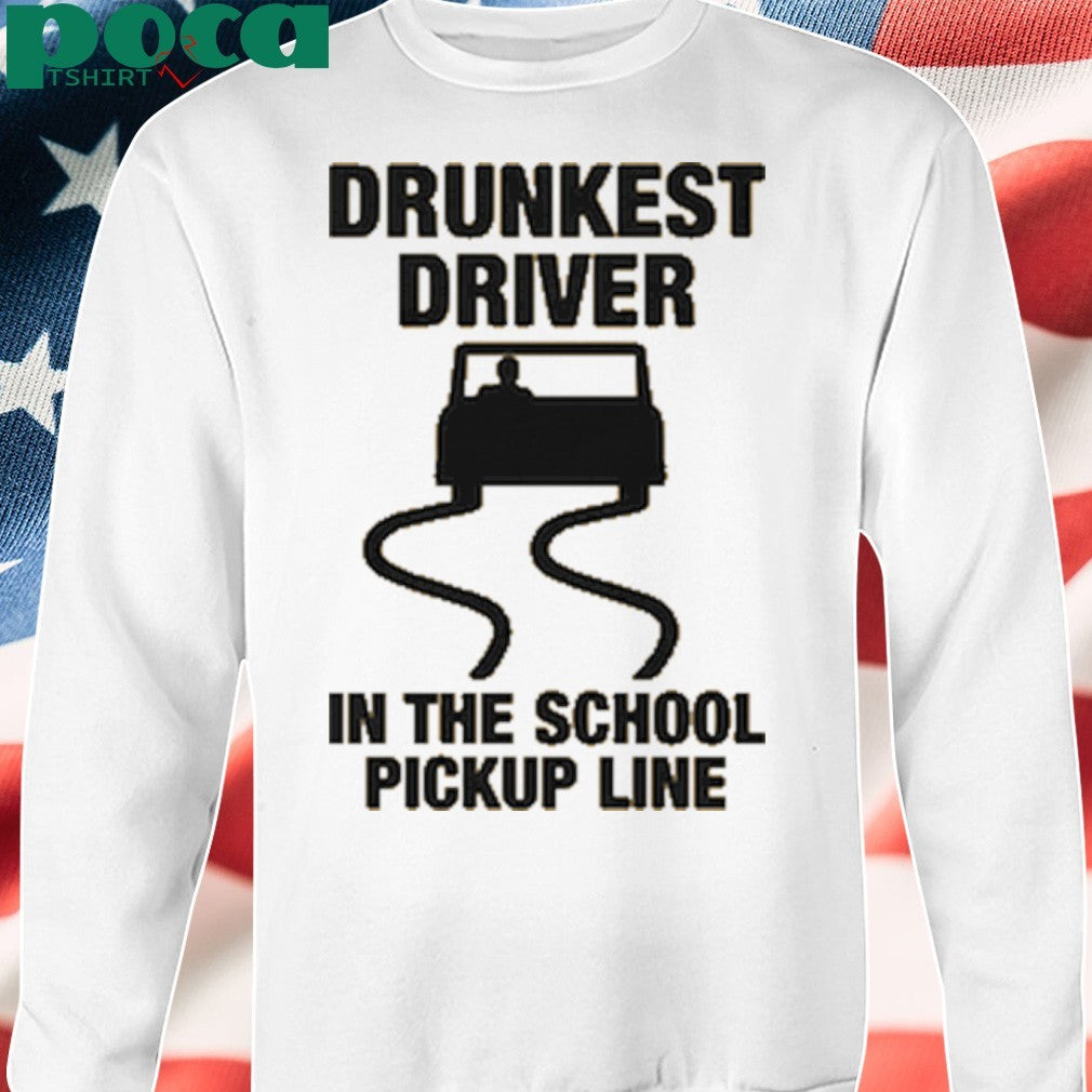Drunkest Driver In The School Pickup Line shirt