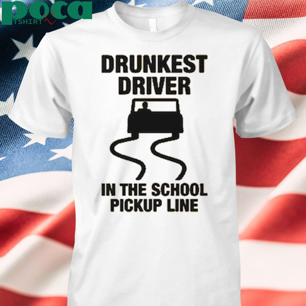 Drunkest Driver In The School Pickup Line shirt