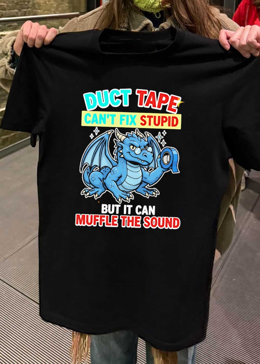 Duct Tape Can’t Fix Stupid but It Muffle The Sound Dragon T-Shirt