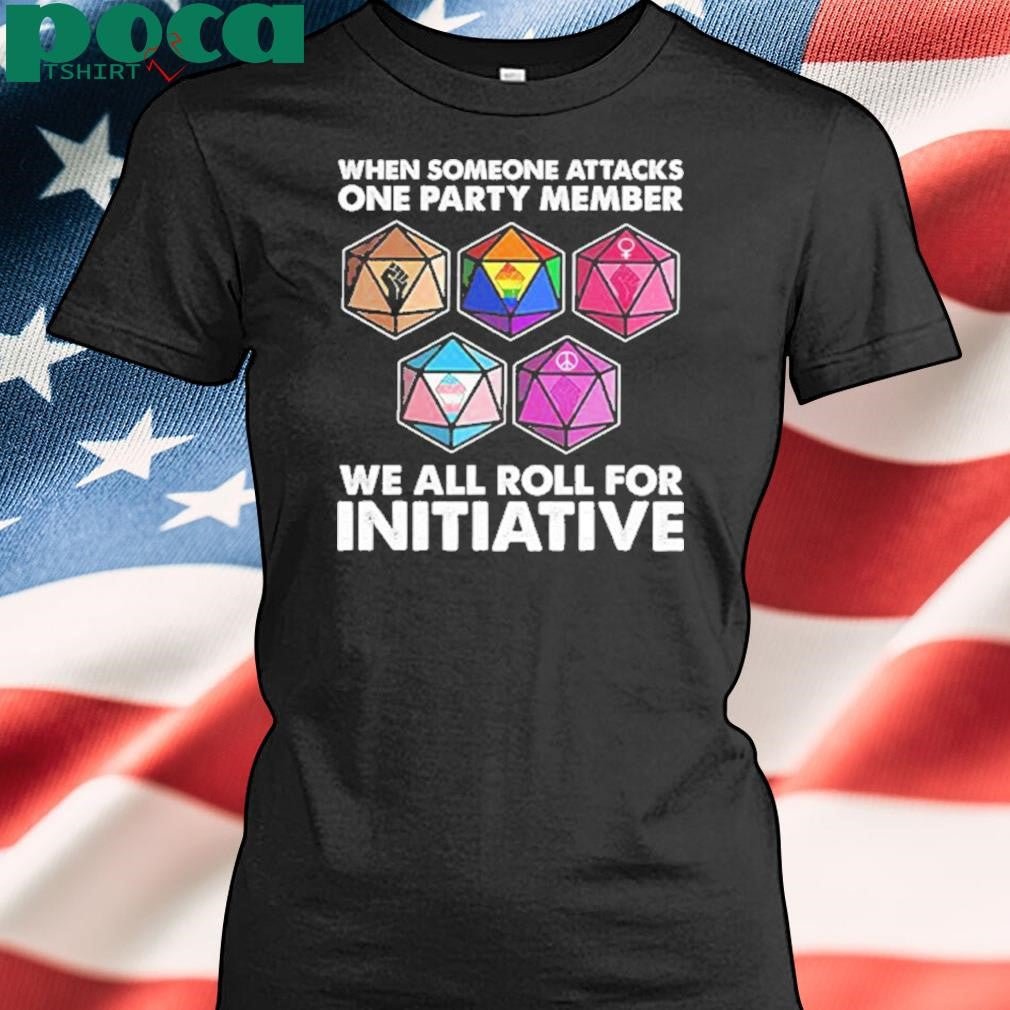 Dungeons And Dragons When Someone Attacks One Party Member We All Roll For Initiative Shirt