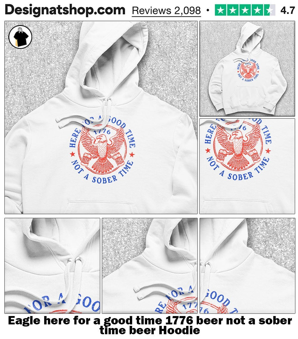 Eagle here for a good time 1776 beer not a sober time beer shirt