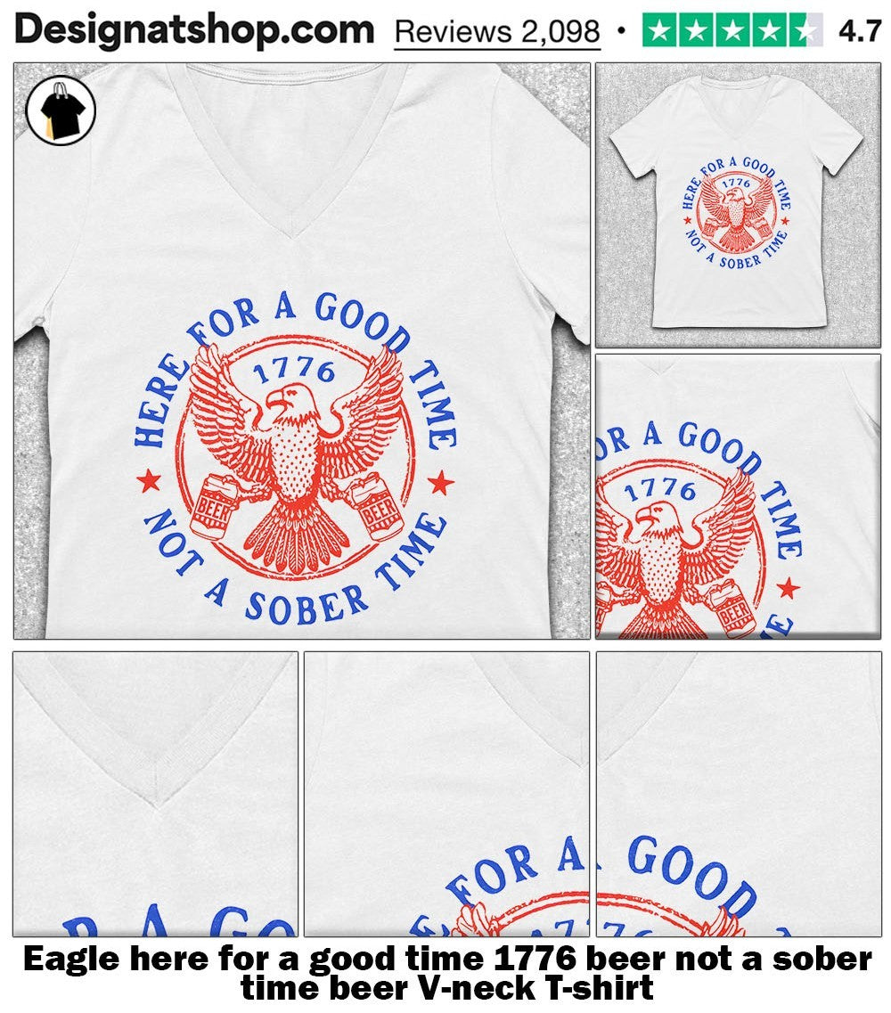 Eagle here for a good time 1776 beer not a sober time beer shirt