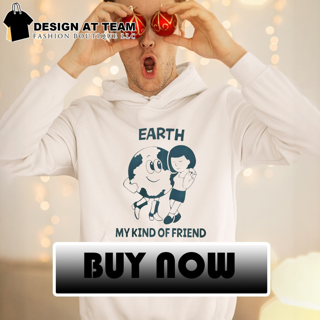 Earth my kind of friend shirt