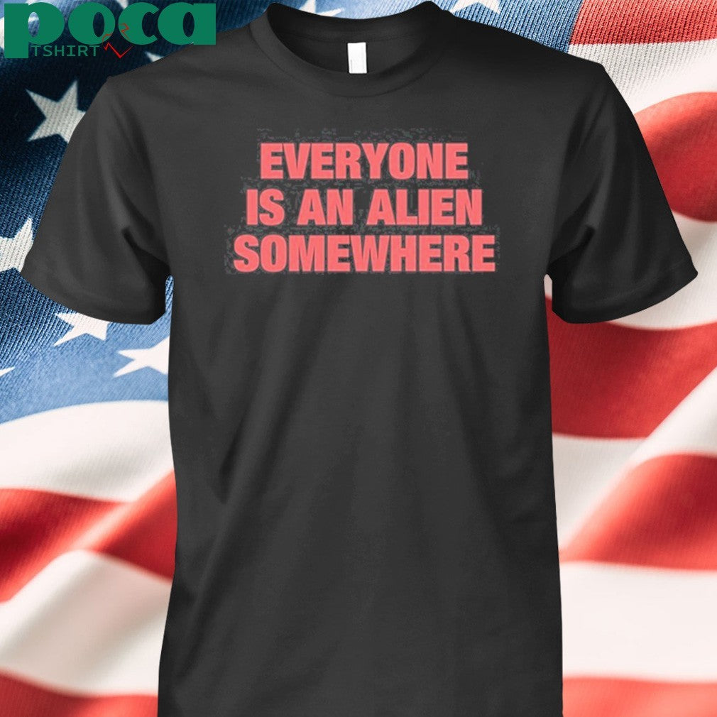 Everyone Is An Alien Somewhere Shirt