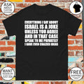 Everything I say about Israel is a joke unless you agree shirt