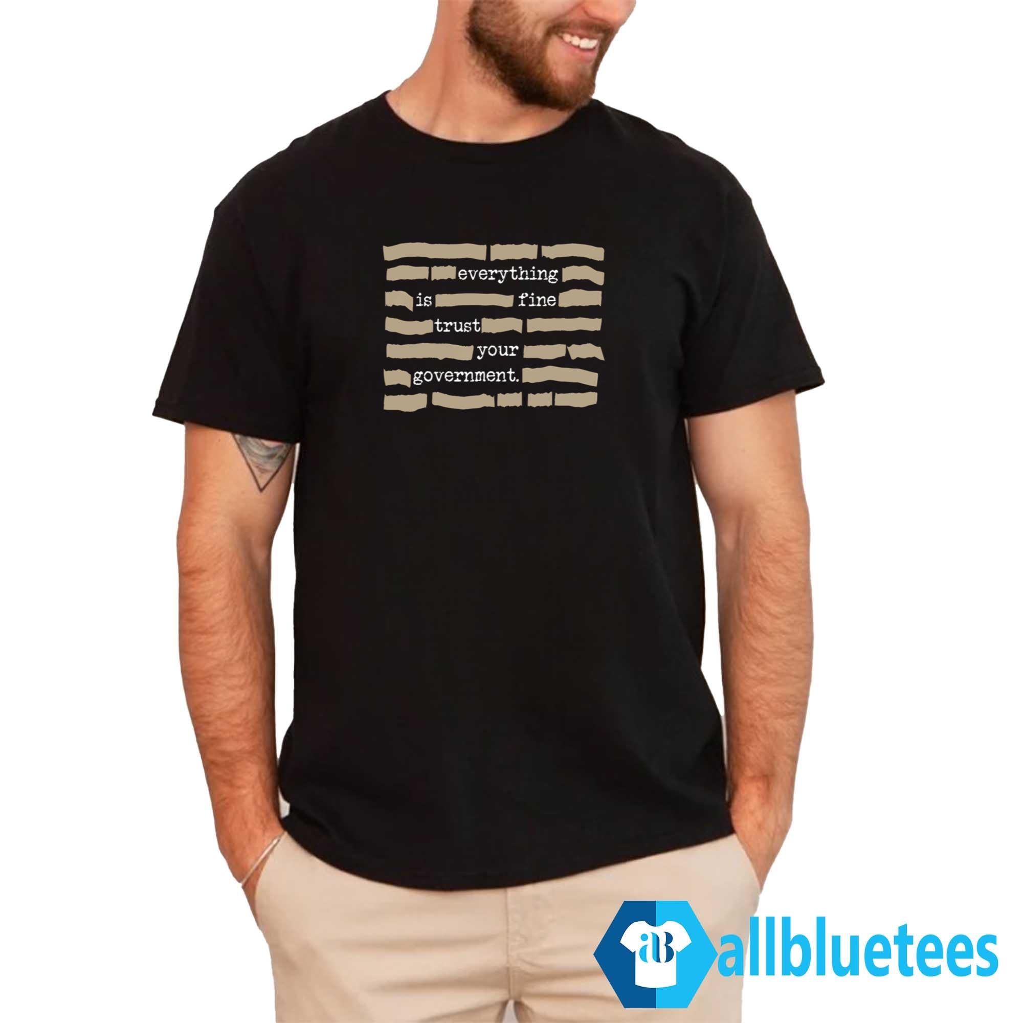 Everything Is Fine Trust Your Government Shirt