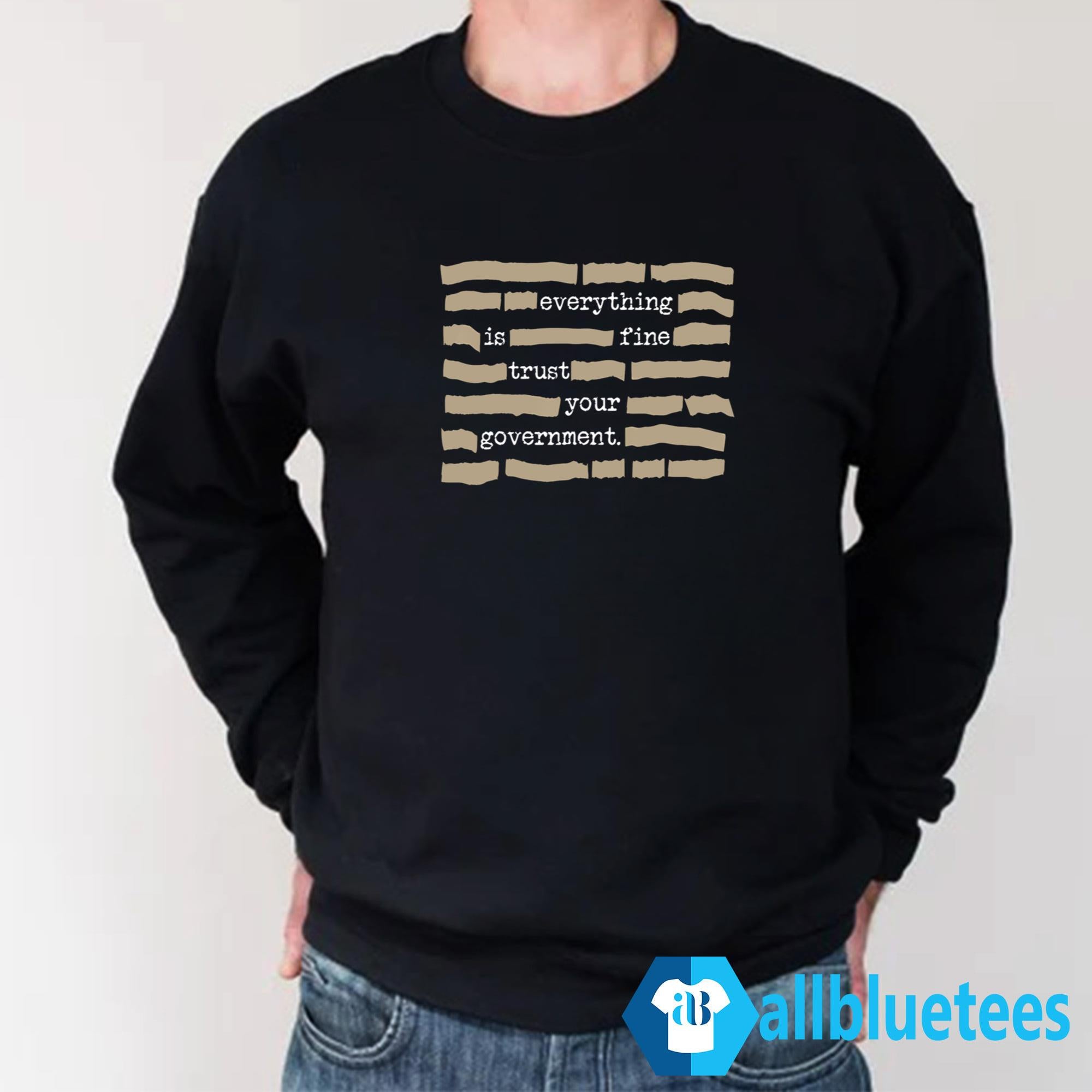 Everything Is Fine Trust Your Government Shirt