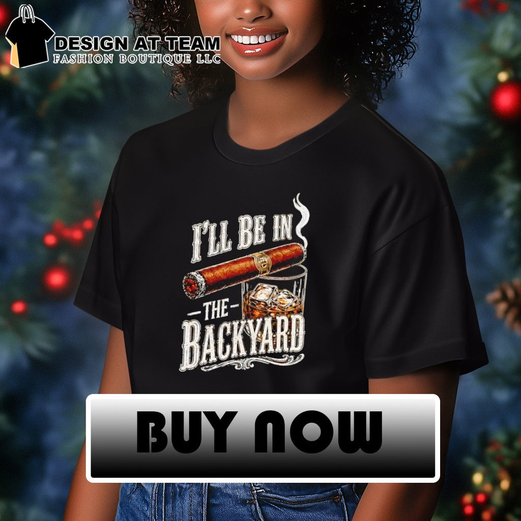 Father’s Day Whiskey Cigar I’ll Be in the Backyard shirt
