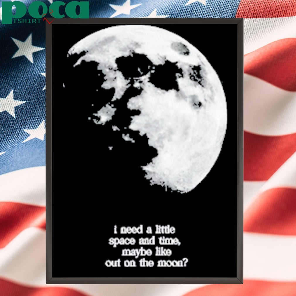 Findingfletcher I Need A Lite Space And Time Maybe Like Out On The Moon Shirt