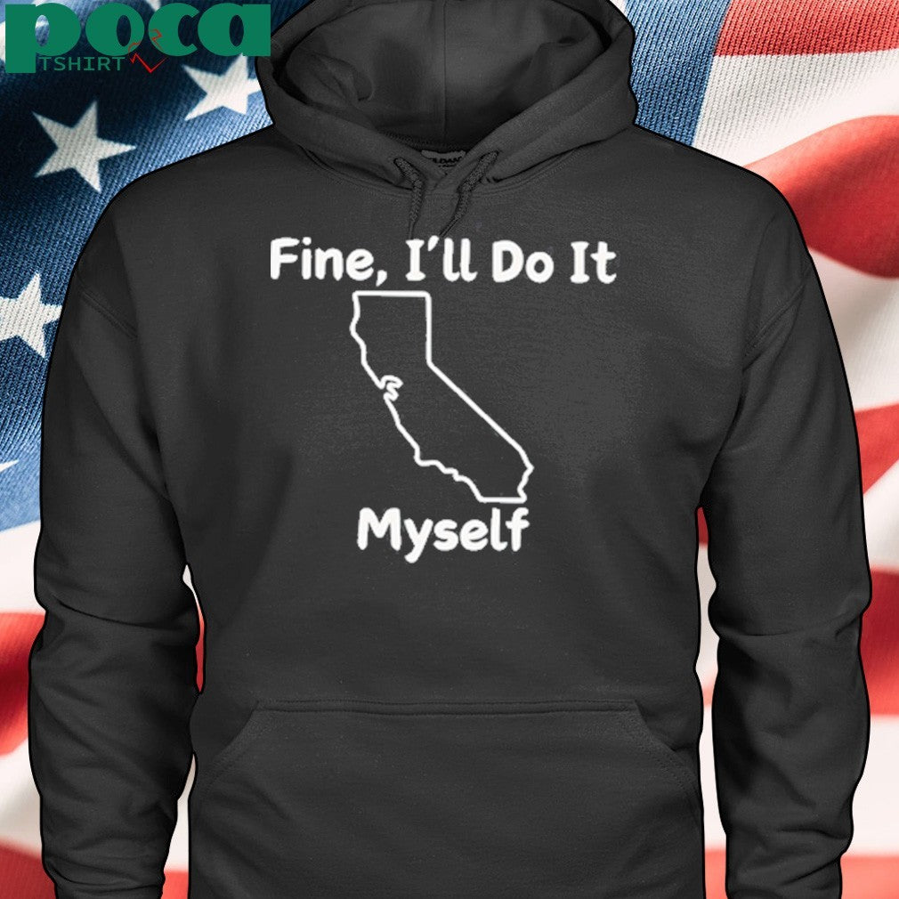 Fine I’ll do it myself shirt