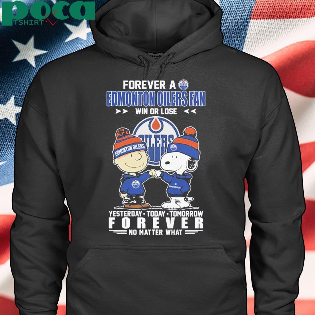 Forever A Edmonton Oilers Fan Win Or Lose Yesterday Today Tomorrow Forever No Matter What Shirt