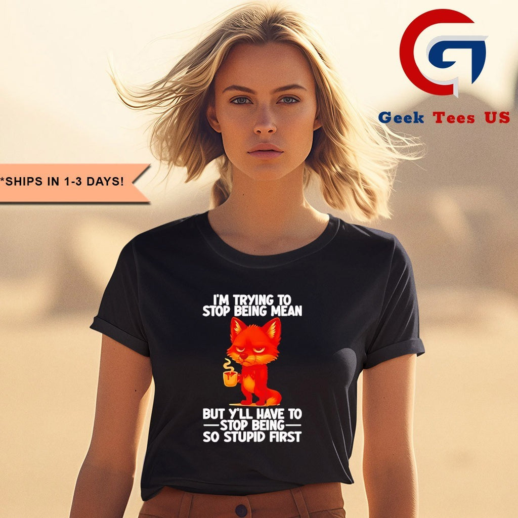 Fox I’m trying to stop being mean but y’ll have to stop being so stupid first shirt