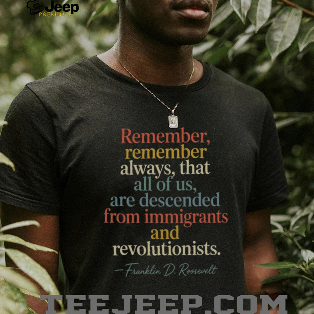 Franklin D Roosevelt Descended From Immigrants And Revolutionists Shirt