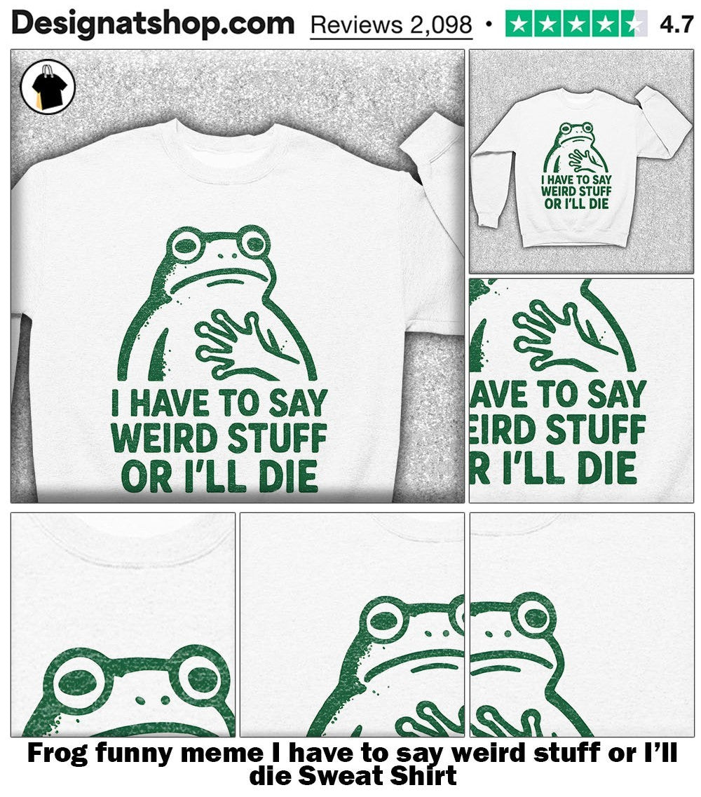 Frog funny meme I have to say weird stuff or I’ll die shirt