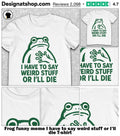 Frog funny meme I have to say weird stuff or I’ll die shirt